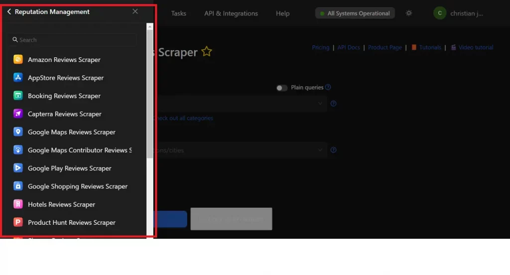 There are a lot of options in Outscraper, especially in reputation management. The following will fit what the users need and their preferences in checking reviews of various industries. Amazon Reviews Scraper AppStore Reviews Scraper Booking Reviews Scraper Capterra Reviews Scraper Google Maps Reviews Scraper Google Maps Contributor Reviews Scraper Google Play Reviews Scraper Google Shopping Reviews Scraper Hotels Reviews Scraper Product Hunt Reviews Scraper Shopee Reviews Scraper Tripadvisor Reviews Scraper Trustpilot Reviews Scraper Trustpilot Reviews Summary Trustpilot Reviews Sentiment Analysis YouTube Comments Scraper